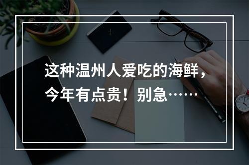 这种温州人爱吃的海鲜，今年有点贵！别急……