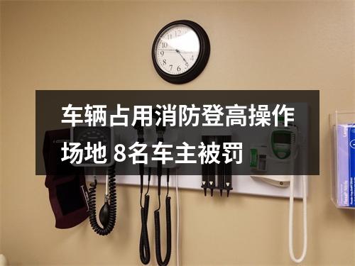 车辆占用消防登高操作场地 8名车主被罚