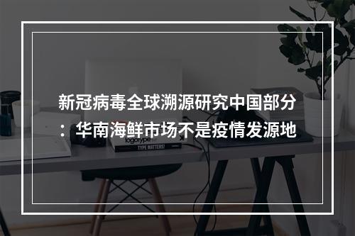 新冠病毒全球溯源研究中国部分：华南海鲜市场不是疫情发源地