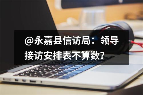 @永嘉县信访局：领导接访安排表不算数？