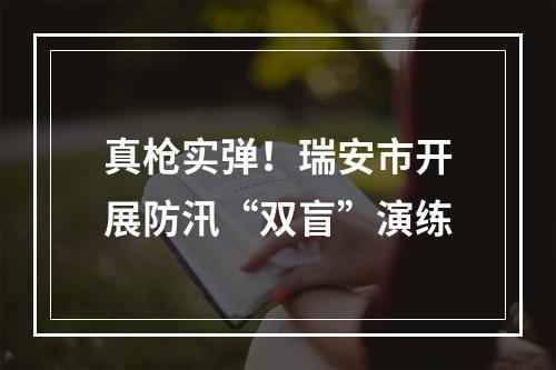 真枪实弹！瑞安市开展防汛“双盲”演练