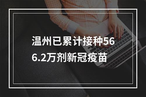 温州已累计接种566.2万剂新冠疫苗
