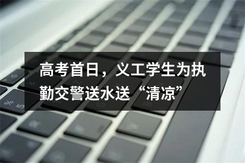 高考首日，义工学生为执勤交警送水送“清凉”