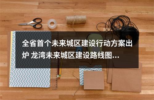 全省首个未来城区建设行动方案出炉 龙湾未来城区建设路线图公布