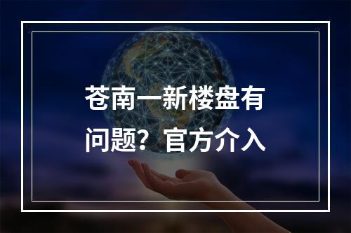苍南一新楼盘有问题？官方介入