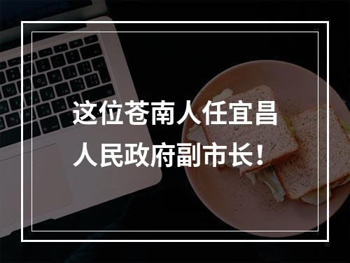 这位苍南人任宜昌人民政府副市长！