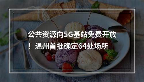 公共资源向5G基站免费开放！温州首批确定64处场所