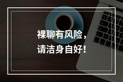 裸聊有风险，请洁身自好！