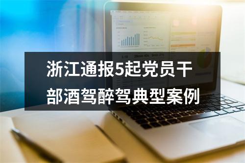 浙江通报5起党员干部酒驾醉驾典型案例