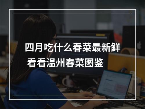 四月吃什么春菜最新鲜 看看温州春菜图鉴
