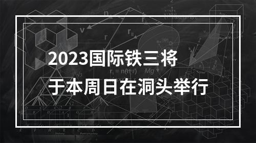 2023国际铁三将于本周日在洞头举行
