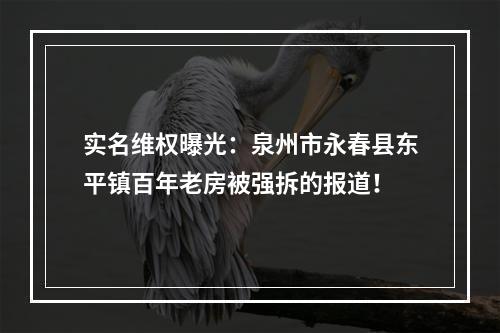 实名维权曝光：泉州市永春县东平镇百年老房被强拆的报道！