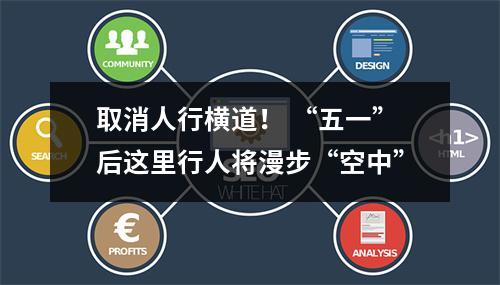 取消人行横道！ “五一”后这里行人将漫步“空中”