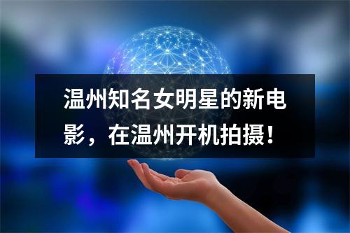 温州知名女明星的新电影，在温州开机拍摄！