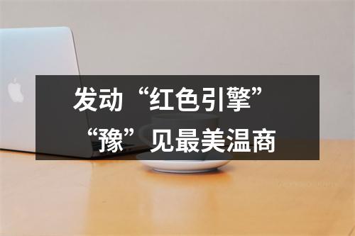 发动“红色引擎” “豫”见最美温商
