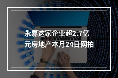 永嘉这家企业超2.7亿元房地产本月24日网拍