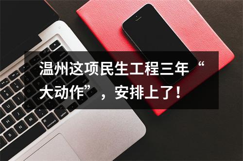 温州这项民生工程三年“大动作”，安排上了！