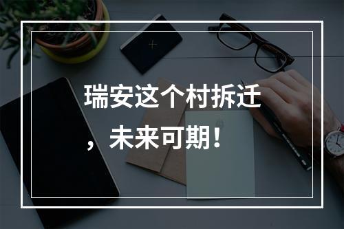 瑞安这个村拆迁，未来可期！