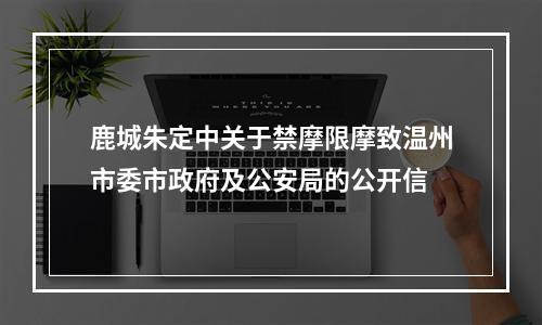 鹿城朱定中关于禁摩限摩致温州市委市政府及公安局的公开信
