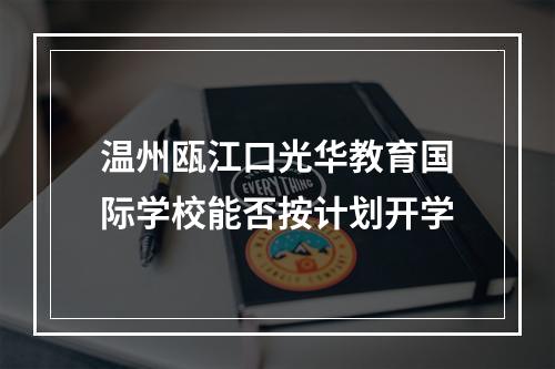 温州瓯江口光华教育国际学校能否按计划开学
