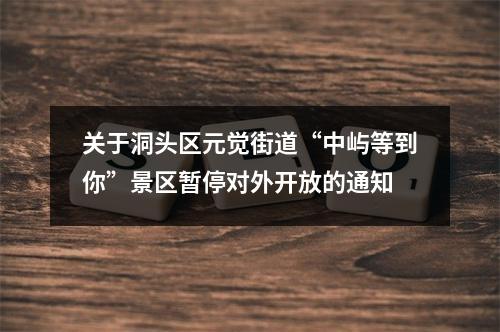关于洞头区元觉街道“中屿等到你”景区暂停对外开放的通知
