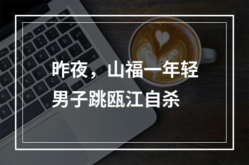 昨夜，山福一年轻男子跳瓯江自杀