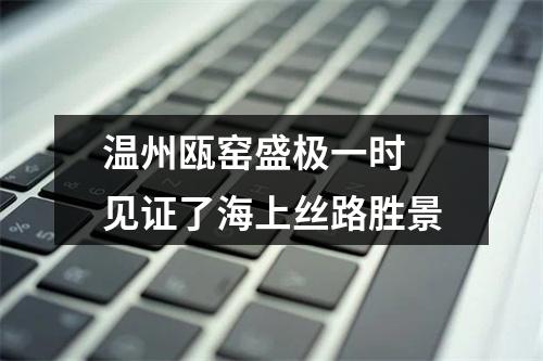 温州瓯窑盛极一时 见证了海上丝路胜景