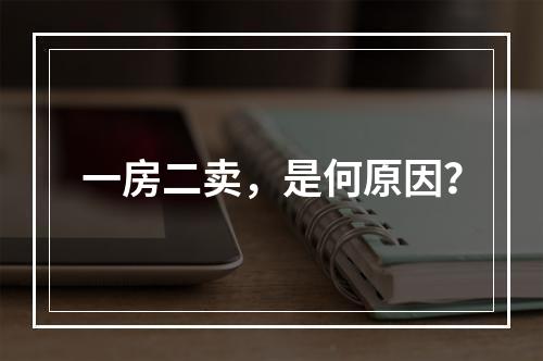 一房二卖，是何原因？