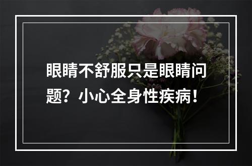 眼睛不舒服只是眼睛问题？小心全身性疾病！