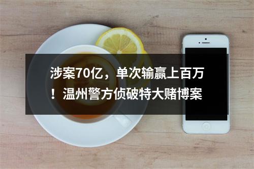 涉案70亿，单次输赢上百万！温州警方侦破特大赌博案
