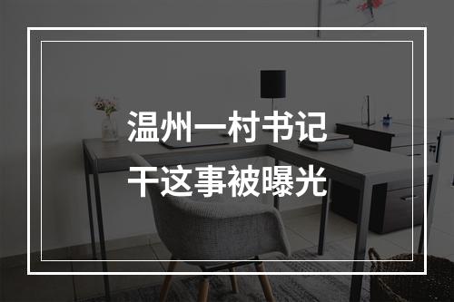 温州一村书记干这事被曝光