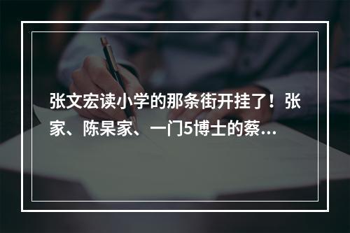 张文宏读小学的那条街开挂了！张家、陈杲家、一门5博士的蔡家……“天才” ...