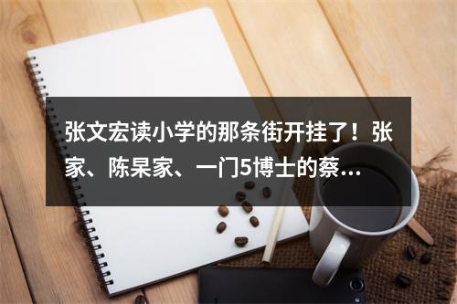 张文宏读小学的那条街开挂了！张家、陈杲家、一门5博士的蔡家……“天才” ...