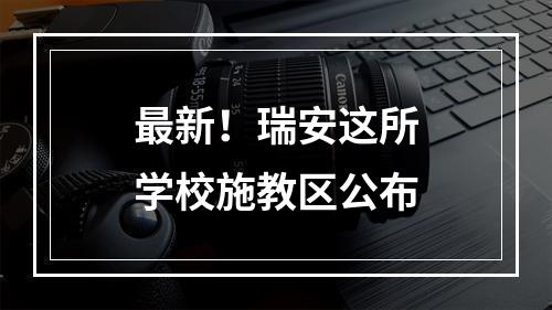 最新！瑞安这所学校施教区公布