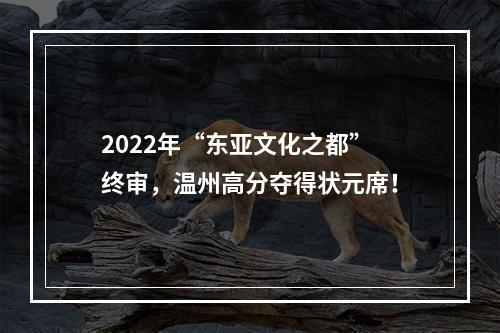 2022年“东亚文化之都”终审，温州高分夺得状元席！