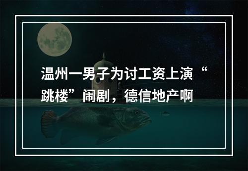 温州一男子为讨工资上演“跳楼”闹剧，德信地产啊