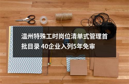 温州特殊工时岗位清单式管理首批目录 40企业入列5年免审
