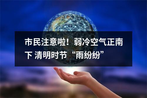 市民注意啦！弱冷空气正南下 清明时节“雨纷纷”