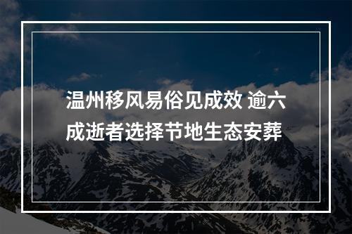 温州移风易俗见成效 逾六成逝者选择节地生态安葬