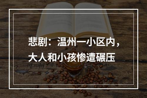 悲剧：温州一小区内，大人和小孩惨遭碾压