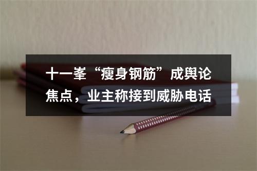十一峯“瘦身钢筋”成舆论焦点，业主称接到威胁电话