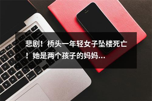 悲剧！桥头一年轻女子坠楼死亡！她是两个孩子的妈妈...