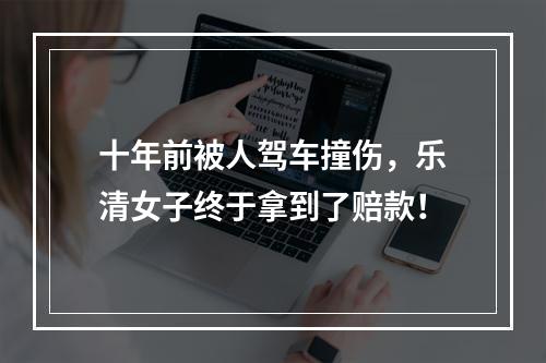 十年前被人驾车撞伤，乐清女子终于拿到了赔款！