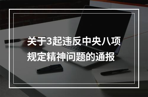 关于3起违反中央八项规定精神问题的通报