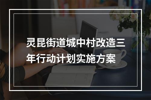 灵昆街道城中村改造三年行动计划实施方案