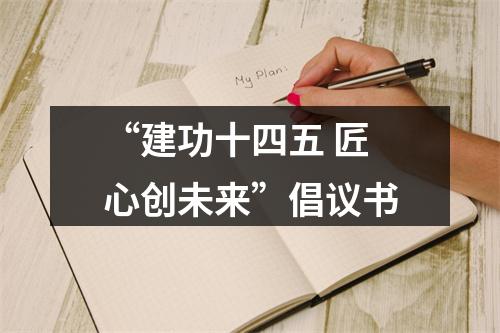 “建功十四五 匠心创未来”倡议书