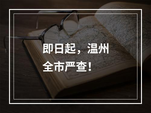 即日起，温州全市严查！