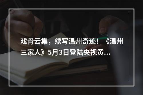 戏骨云集，续写温州奇迹！《温州三家人》5月3日登陆央视黄金强档