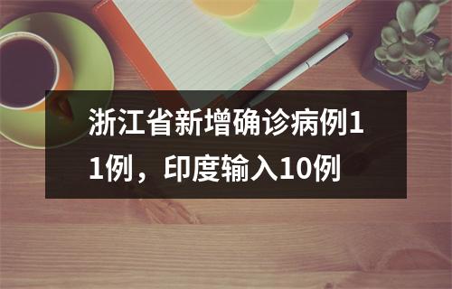 浙江省新增确诊病例11例，印度输入10例