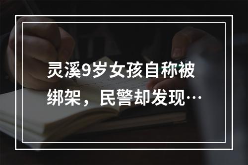 灵溪9岁女孩自称被绑架，民警却发现…